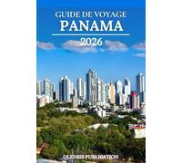 GUIDE DE VOYAGE PANAMA 2026: « Au-delà du canal : Guide du voyageur sur les meilleurs sites, la gastronomie et les expériences du Panama en 2026 »