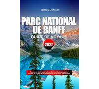 GUIDE DE VOYAGE PARC NATIONAL DE BANFF 2027: Découvrez des joyaux cachés, des monuments historiques, des conseils de voyage et des vacances inoubliables