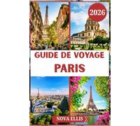 GUIDE DE VOYAGE PARIS 2026: Découvrez la magie de Paris : monuments, secrets locaux et joies du quotidien
