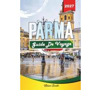 GUIDE DE VOYAGE PARME 2027: Voir plus. Dépense moins. Zéro contrainte