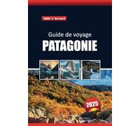 Guide de voyage Patagonie 2025: Découvrez l'Argentine, les attractions incontournables, les sentiers de randonnée, l'aventure, les paysages glaciaires et les expériences de la faune