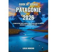 Guide de voyage Patagonie 2026: Le guide ultime pour planifier votre voyage dans les contrées sauvages de l'Argentine et du Chili