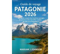 Guide de voyage Patagonie 2026: Votre guide complet des frontières sauvages, des glaciers et des merveilles cachées du Chili et de l'Argentine