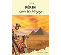 GUIDE DE VOYAGE PÉKIN 2026: Excursions dans la Grande Muraille, Cité interdite, ruelles Hutong, monuments impériaux et Chine moderne