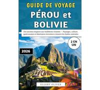 Guide De Voyage Pérou et Bolivie 2026: Des anciens empires aux traditions vivantes - Paysages, culture, gastronomie et itinéraires terrestres à travers les Andes centrales