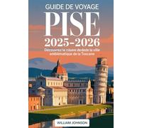 Guide de voyage Pise 2025-2026 : Découvrez le cœur de la ville emblématique de la Toscane: Explorez la tour penchée de Pise, la Piazza dei Miracoli, ... le long du fleuve Arno, visitez Santa