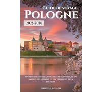 Guide de voyage Pologne 2025-2026: Votre guide essentiel en couleurs des villes, de la nature, de la cuisine et des traditions de la Pologne
