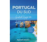 GUIDE DE VOYAGE PORTUGAL DU SUD 2026: Un voyage à travers des côtes baignées de soleil et des villages balnéaires hors du temps