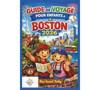 Guide De Voyage Pour Enfants À Boston 2026: Des aventures familiales amusantes avec des activités, de l'histoire, des musées, de la gastronomie et des itinéraires faciles