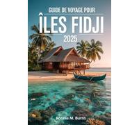 GUIDE DE VOYAGE POUR ÎLES FIDJI 2025: Des récifs coralliens à la culture, des îles cachées aux secrets locaux, en passant par des aventures uniques à explorer aux Fidji