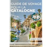 GUIDE DE VOYAGE POUR LA CATALOGNE 2025: Vital pour chaque voyageur avec des informations à jour sur l'hébergement, les transports, la cuisine et des conseils pratiques et de sécurité.
