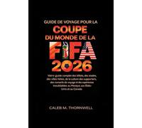 Guide de voyage pour la Coupe du Monde de la FIFA 2026: Votre guide complet des billets, des stades, des villes hôtes, de la culture des supporters, ... au Mexique, aux États-Unis et au Canada