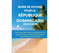 GUIDE DE VOYAGE POUR LA RÉPUBLIQUE DOMINICAINE 2025/2026: Découvrez des plages magnifiques, une culture riche, une cuisine délicieuse et des aventures inoubliables