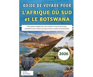 Guide De Voyage Pour l'Afrique Du Sud et le Botswana 2026: Votre guide complet pour une aventure à travers deux pays, rencontres avec la faune sauvage et trésors cachés incontournables