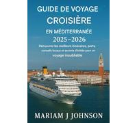 Guide de voyage pour les croisières en Méditerranée 2025-2026: Découvrez les meilleurs itinéraires, ports, conseils locaux et secrets d'initiés pour un voyage inoubliable