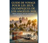 GUIDE DE VOYAGE POUR LES JEUX OLYMPIQUES DE LOS ANGELES 2028: Hôtels, transports, sites des compétitions, conseils budgétaires et organisation de voyage pour les Jeux d'été