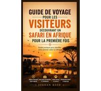 Guide de voyage pour les visiteurs découvrant un safari en Afrique pour la première fois: Guide pratique pour planifier votre premier safari en Afrique