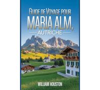 Guide de voyage pour Maria Alm, Autriche: Un guide pour explorer la nature, pour une expérience de voyage mémorable.
