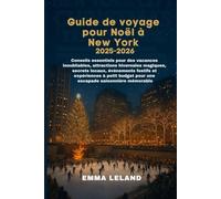 Guide de voyage pour Noël à New York 2025-2026: Conseils essentiels pour des vacances inoubliables, attractions hivernales magiques, secretslocaux, événements festifs et expériences à petit budget po