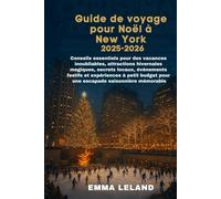 Guide de voyage pour Noël à New York 2025-2026: Conseils essentiels pour des vacances inoubliables, attractions hivernales magiques, secretslocaux, événements festifs et expériences à petit budget po