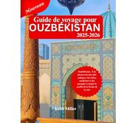 Guide de voyage pour OUZBÉKISTAN 2025-2026: Ouzbékistan : Découvrez les villes anciennes, les riches traditions et les paysages merveilleux de la Route de la Soie.