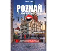 GUIDE DE VOYAGE POZNAŃ 2027: Découvrez des pépites hors des sentiers battus, des sites emblématiques et des conseils de pro pour rendre vos vacances inoubliables.