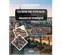 GUIDE DE VOYAGE PRAGUE ET TCHÉQUIE 2026: Découvrez des châteaux historiques, des villes médiévales, des forêts de Bohême, des trésors baroques, des ... une culture intemporelle avec des conseils...