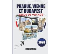 Guide de voyage Prague, Vienne & Budapest 2026: Un guide pratique de l'Europe centrale avec des sites incontournables, des expériences locales et des itinéraires flexibles