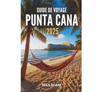 GUIDE DE VOYAGE PUNTA CANA 2025: Une lettre d'amour écrite au soleil et à la brise marine