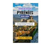 GUIDE DE VOYAGE PYRÉNÉES 2025-2026: Là où les sommets, les sentiers et les merveilles tranquilles vous attendent