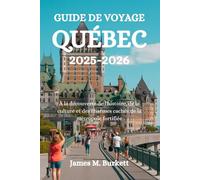 GUIDE DE VOYAGE QUÉBEC 2025-2026: À la découverte de l'histoire, de la culture et des charmes cachés de la métropole fortifiée