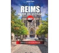 GUIDE DE VOYAGE REIMS 2027: Explorez des trésors cachés, des sites célèbres et des conseils de pro pour rendre vos vacances inoubliables