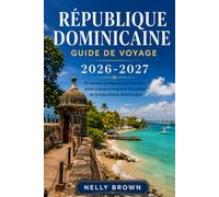 Guide de Voyage République dominicaine 2026-2027: 15 conseils pratiques pour planifier votre voyage et explorer le meilleur de la République dominicaine (inclut une carte)