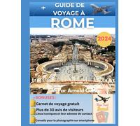 Guide De Voyage Rome 2024: Guide Complet Pour Explorer Les Joyaux Et Trsors Cachs De Rome (Compagnon De Voyage (French Editions))