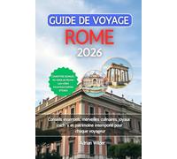 GUIDE DE VOYAGE ROME 2026: Conseils essentiels, merveilles culinaires, joyaux cachés et patrimoine intemporel pour chaque voyageur