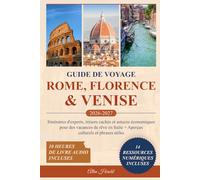 Guide de voyage Rome, Florence & Venise: Itinéraires d'experts, trésors cachés et astuces économiques pour des vacances de rêve en Italie + Aperçus culturels et phrases utiles