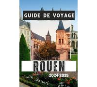 GUIDE DE VOYAGE ROUEN 2024-2025: Votre compagnon incontournable de la capitale normande