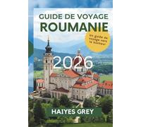 GUIDE DE VOYAGE ROUMANIE 2026: Châteaux, Carpates et l'esprit de l'Europe de l'Est