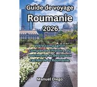 Guide de voyage Roumanie 2026: Votre compagnon complet de l’histoire, du patrimoine et des joyaux cachés de la Roumanie.