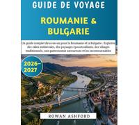 Guide De Voyage Roumanie & Bulgarie 2026-2027: Un guide complet deux-en-un pour la Roumanie et la Bulgarie : Explorez des villes médiévales, des ... gastronomie savoureuse et les incontournables