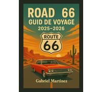 GUIDE DE VOYAGE ROUTE 66 2025-2026: Le road trip ultime à travers la Mother Road d'Amérique avec des conseils d'experts, des itinéraires et des attractions inoubliables