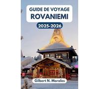 GUIDE DE VOYAGE ROVANIEMI 2025/2026: Découvrez la magie de la capitale hivernale de la Laponie, des aurores boréales aux sentiers des rennes