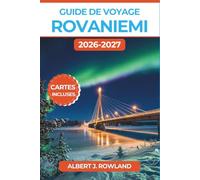 Guide de voyage Rovaniemi 2026-2027 (EN COULEUR): Chasse aux aurores boréales, safaris en traîneau à chiens, fermes de rennes et hivers du cercle polaire en Laponie finlandaise, avec cartes détaillées