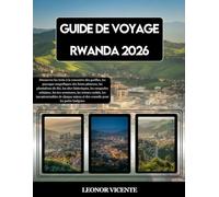 GUIDE DE VOYAGE RWANDA 2026: Découvrez les treks à la rencontre des gorilles, les paysages magnifiques des hauts plateaux, les plantations de thé, les ... les trésors cachés, les incontournables...