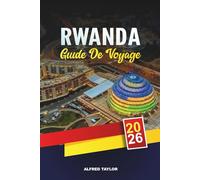 GUIDE DE VOYAGE RWANDA 2026: Kigali, Parc national des volcans, Trekking des gorilles, Forêt de Nyungwe, Lac Kivu et visites culturelles