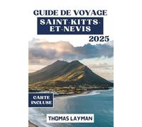 GUIDE DE VOYAGE SAINT-KITTS-ET-NEVIS 2025: Explorez de superbes plages, des secrets locaux et une vie insulaire authentique, un jour à la fois