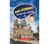 GUIDE DE VOYAGE SAINT-PÉTERSBOURG 2026: Découvrez la ville impériale de la Russie avec ses palais, ses canaux, ses musées de classe mondiale, sa cuisine locale et ses conseils de voyage