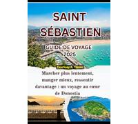 GUIDE DE VOYAGE SAINT SÉBASTIEN: Marcher plus lentement, manger mieux, ressentir davantage : un voyage au cœur de Donostia