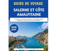 Guide De Voyage Salerne Et Côte Amalfitaine 2026-2027: Où séjourner, se restaurer et explorer : ferries, plages, villages pittoresques, excursions à la journée et itinéraires