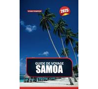 GUIDE DE VOYAGE SAMOA 2025: Embrassez la beauté préservée et les riches traditions du cœur de la Polynésie
